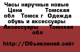 Часы наручные новые › Цена ­ 5 000 - Томская обл., Томск г. Одежда, обувь и аксессуары » Аксессуары   . Томская обл.